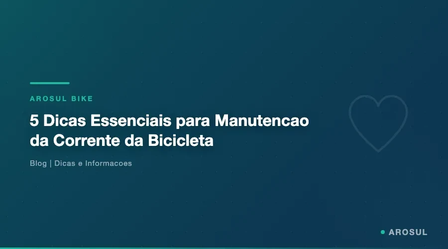 5 Dicas Essenciais para Manutencao da Corrente da Bicicleta - Arosul Bike