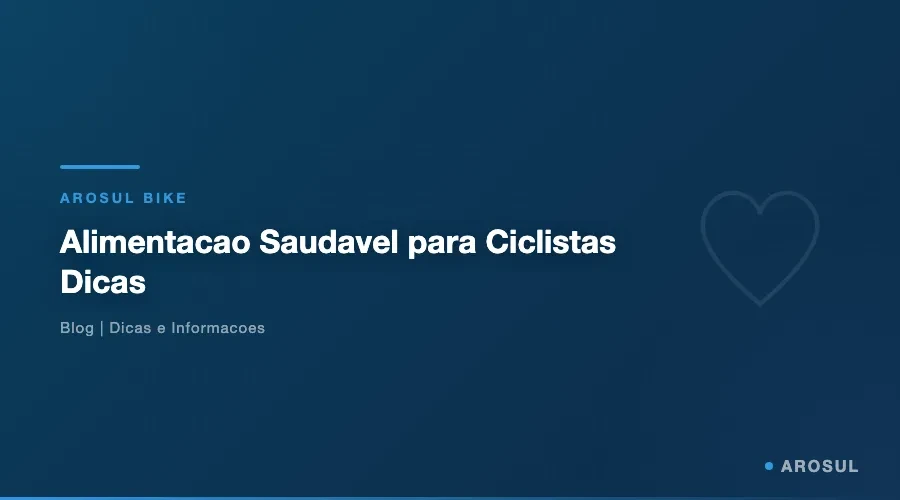 Alimentacao Saudavel para Ciclistas: Dicas Energeticas e Nutritivas - Arosul Bike