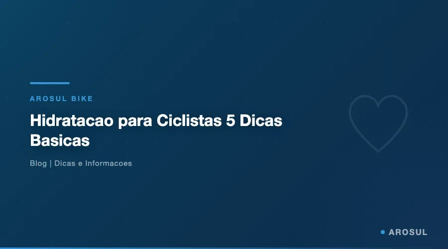 Hidratacao para Ciclistas: 5 Dicas Basicas para os Treinos - Arosul Bike